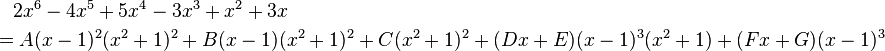 {\begin{aligned}&{}\quad 2x^{6}-4x^{5}+5x^{4}-3x^{3}+x^{2}+3x\\&=A(x-1)^{2}(x^{2}+1)^{2}+B(x-1)(x^{2}+1)^{2}+C(x^{2}+1)^{2}+(Dx+E)(x-1)^{3}(x^{2}+1)+(Fx+G)(x-1)^{3}\end{aligned}}