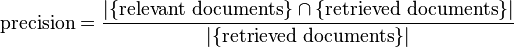 {\mbox{precision}}={\frac  {|\{{\mbox{relevant documents}}\}\cap \{{\mbox{retrieved documents}}\}|}{|\{{\mbox{retrieved documents}}\}|}}