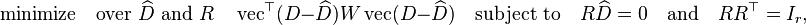 {\text{minimize}}\quad {\text{over }}\widehat D{\text{ and }}R\quad \operatorname {vec}^{{\top }}(D-\widehat D)W\operatorname {vec}(D-\widehat D)\quad {\text{subject to}}\quad R\widehat D=0\quad {\text{and}}\quad RR^{{\top }}=I_{r},