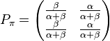 P_{\pi }={\begin{pmatrix}{\frac  {\beta }{\alpha +\beta }}&{\frac  {\alpha }{\alpha +\beta }}\\{\frac  {\beta }{\alpha +\beta }}&{\frac  {\alpha }{\alpha +\beta }}\end{pmatrix}}