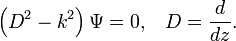 \left(D^{2}-k^{2}\right)\Psi =0,\,\,\,\ D={\frac  {d}{dz}}.