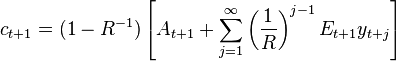 c_{{t+1}}=(1-R^{{-1}})\left[A_{{t+1}}+\sum _{{j=1}}^{{\infty }}\left({\frac  {1}{R}}\right)^{{j-1}}E_{{t+1}}y_{{t+j}}\right]