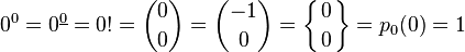 0^{0}=0^{{\underline 0}}=0!={\binom  00}={\binom  {-1}0}=\left\{{0 \atop 0}\right\}=p_{0}(0)=1