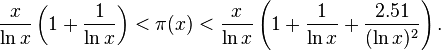 {\frac  {x}{\ln x}}\left(1+{\frac  {1}{\ln x}}\right)<\pi (x)<{\frac  {x}{\ln x}}\left(1+{\frac  {1}{\ln x}}+{\frac  {2.51}{(\ln x)^{2}}}\right).