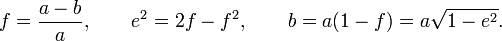 {\begin{aligned}f&={\frac  {a-b}{a}},\qquad e^{2}=2f-f^{2},\qquad b=a(1-f)=a{\sqrt  {1-e^{2}}}.\end{aligned}}