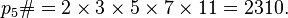 p_{5}\#=2\times 3\times 5\times 7\times 11=2310.