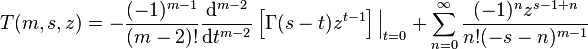 T(m,s,z)=-{\frac  {(-1)^{{m-1}}}{(m-2)!}}{\frac  {{{\rm {d}}}^{{m-2}}}{{{\rm {d}}}t^{{m-2}}}}\left[\Gamma (s-t)z^{{t-1}}\right]{\Big |}_{{t=0}}+\sum _{{n=0}}^{{\infty }}{\frac  {(-1)^{n}z^{{s-1+n}}}{n!(-s-n)^{{m-1}}}}