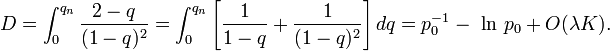 D=\int _{0}^{{q_{n}}}{\frac  {2-q}{(1-q)^{2}}}=\int _{0}^{{q_{n}}}\left[{\frac  {1}{1-q}}+{\frac  {1}{(1-q)^{2}}}\right]dq=p_{0}^{{-1}}-{\mbox{ ln }}p_{0}+O(\lambda K).