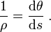 {\frac  {1}{\rho }}={\frac  {{\mathrm  {d}}\theta }{{\mathrm  {d}}s}}\ .