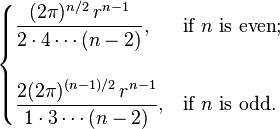 {\begin{cases}\displaystyle {\frac  {(2\pi )^{{n/2}}\,r^{{n-1}}}{2\cdot 4\cdots (n-2)}},&{\text{if }}n{\text{ is even}};\\\\\displaystyle {\frac  {2(2\pi )^{{(n-1)/2}}\,r^{{n-1}}}{1\cdot 3\cdots (n-2)}},&{\text{if }}n{\text{ is odd}}.\end{cases}}