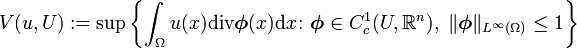 V(u,U):=\sup \left\{\int _{\Omega }u(x){\mathrm  {div}}{\boldsymbol  {\phi }}(x){\mathrm  {d}}x\colon {\boldsymbol  {\phi }}\in C_{c}^{1}(U,{\mathbb  {R}}^{n}),\ \Vert {\boldsymbol  {\phi }}\Vert _{{L^{\infty }(\Omega )}}\leq 1\right\}