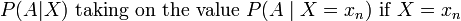 P(A|X){\text{  taking on the value }}P(A\mid X=x_{n}){\text{  if }}X=x_{n}