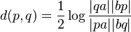 d(p,q)={\frac  {1}{2}}\log {\frac  {|qa||bp|}{|pa||bq|}}