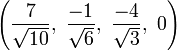 \left({\frac  {7}{{\sqrt  {10}}}},\ {\frac  {-1}{{\sqrt  {6}}}},\ {\frac  {-4}{{\sqrt  {3}}}},\ 0\right)