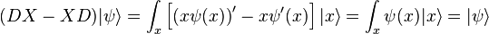 (DX-XD)|\psi \rangle =\int _{x}\left[\left(x\psi (x)\right)'-x\psi '(x)\right]|x\rangle =\int _{x}\psi (x)|x\rangle =|\psi \rangle \,