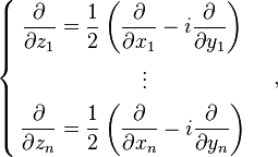 \left\{{\begin{aligned}{\frac  {\partial }{\partial z_{1}}}&={\frac  {1}{2}}\left({\frac  {\partial }{\partial x_{1}}}-i{\frac  {\partial }{\partial y_{1}}}\right)\\&\qquad \qquad \vdots \\{\frac  {\partial }{\partial z_{n}}}&={\frac  {1}{2}}\left({\frac  {\partial }{\partial x_{n}}}-i{\frac  {\partial }{\partial y_{n}}}\right)\\\end{aligned}}\right.\quad ,\quad 