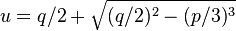 u=q/2+{\sqrt  {(q/2)^{2}-(p/3)^{3}}}