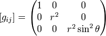 [g_{{ij}}]={\begin{pmatrix}1&0&0\\0&r^{2}&0\\0&0&r^{2}\sin ^{2}\theta \\\end{pmatrix}}