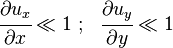 {\cfrac  {\partial u_{x}}{\partial x}}\ll 1~;~~{\cfrac  {\partial u_{y}}{\partial y}}\ll 1