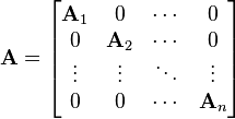 {\mathbf  {A}}={\begin{bmatrix}{\mathbf  {A}}_{{1}}&0&\cdots &0\\0&{\mathbf  {A}}_{{2}}&\cdots &0\\\vdots &\vdots &\ddots &\vdots \\0&0&\cdots &{\mathbf  {A}}_{{n}}\end{bmatrix}}