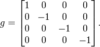 g={\begin{bmatrix}1&0&0&0\\0&-1&0&0\\0&0&-1&0\\0&0&0&-1\end{bmatrix}}.\ 