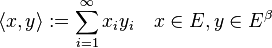 \langle x,y\rangle :=\sum _{{i=1}}^{{\infty }}x_{i}y_{i}\quad x\in E,y\in E^{\beta }