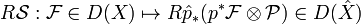 R{\mathcal  S}:{\mathcal  F}\in D(X)\mapsto R{\hat  p}_{\ast }(p^{\ast }{\mathcal  F}\otimes {\mathcal  P})\in D({\hat  X})