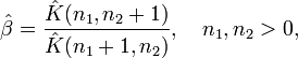 {\hat  \beta }={\frac  {{\hat  {K}}(n_{1},n_{2}+1)}{{\hat  {K}}(n_{1}+1,n_{2})}},\quad n_{1},n_{2}>0,