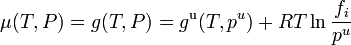 \mu (T,P)=g(T,P)=g^{{\mathrm  {u}}}(T,p^{u})+RT\ln {{\frac  {f_{i}}{p^{u}}}}