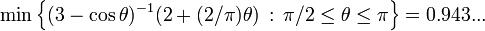 \min \left\{(3 - \cos \theta)^{-1} (2 + (2/\pi)\theta) \,:\, \pi/2 \leq \theta \leq \pi \right\} = 0.943...