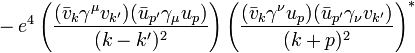 {}-e^{4}\left({\frac  {({\bar  {v}}_{{k}}\gamma ^{\mu }v_{{k'}})({\bar  {u}}_{{p'}}\gamma _{\mu }u_{p})}{(k-k')^{2}}}\right)\left({\frac  {({\bar  {v}}_{{k}}\gamma ^{\nu }u_{p})({\bar  {u}}_{{p'}}\gamma _{\nu }v_{{k'}})}{(k+p)^{2}}}\right)^{*}\,