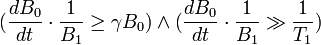 ({\frac  {dB_{0}}{dt}}\cdot {\frac  {1}{B_{1}}}\geq \gamma B_{0})\wedge ({\frac  {dB_{0}}{dt}}\cdot {\frac  {1}{B_{1}}}\gg {\frac  {1}{T_{1}}})