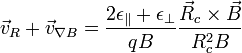 {\vec  {v}}_{R}+{\vec  {v}}_{{\nabla B}}={\frac  {2\epsilon _{\|}+\epsilon _{\perp }}{qB}}{\frac  {{\vec  {R}}_{c}\times {\vec  {B}}}{R_{c}^{2}B}}