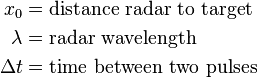 {\begin{aligned}x_{0}&={\text{distance radar to  target}}\\\lambda &={\text{radar wavelength}}\\\Delta t&={\text{time between two pulses}}\end{aligned}}