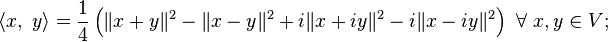 \langle x,\ y\rangle ={\frac  {1}{4}}\left(\|x+y\|^{2}-\|x-y\|^{2}+i\|x+iy\|^{2}-i\|x-iy\|^{2}\right)\ \forall \ x,y\in V;