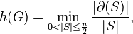 h(G)=\min _{{0<|S|\leq {\frac  {n}{2}}}}{\frac  {|\partial (S)|}{|S|}},
