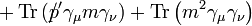 +\operatorname {Tr}\left(p\!\!\!/'\gamma _{\mu }m\gamma _{\nu }\right)+\operatorname {Tr}\left(m^{2}\gamma _{\mu }\gamma _{\nu }\right)\,