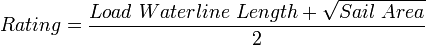 Rating={\frac  {Load\ Waterline\ Length+{\sqrt  {Sail\ Area}}}2}