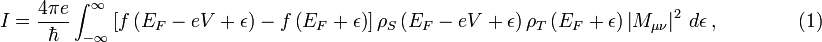 I={\frac  {4\pi e}{\hbar }}\int _{{-\infty }}^{{\infty }}\left[f\left(E_{F}-eV+\epsilon \right)-f\left(E_{F}+\epsilon \right)\right]\rho _{S}\left(E_{F}-eV+\epsilon \right)\rho _{T}\left(E_{F}+\epsilon \right)\left|M_{{\mu \nu }}\right|^{2}\,d\epsilon \ ,\qquad \qquad (1)