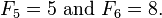 F_{5}=5{\text{ and }}F_{6}=8.