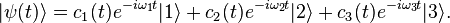 |\psi(t)\rangle=c_1(t)e^{-i\omega_1 t}|1\rangle+c_2(t)e^{-i\omega_2 t}|2\rangle+c_3(t)e^{-i\omega_3 t}|3\rangle.