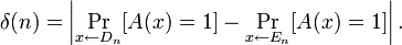 \delta (n)=\left|\Pr _{{x\gets D_{n}}}[A(x)=1]-\Pr _{{x\gets E_{n}}}[A(x)=1]\right|.