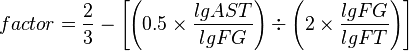 \ factor={\frac  {2}{3}}-\left[\left(0.5\times {\frac  {lgAST}{lgFG}}\right)\div \left(2\times {\frac  {lgFG}{lgFT}}\right)\right]