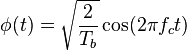 \phi (t)={\sqrt  {{\frac  {2}{T_{b}}}}}\cos(2\pi f_{c}t)