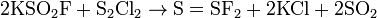 {\rm {\ 2KSO_{2}F+S_{2}Cl_{2}\rightarrow S=SF_{2}+2KCl+2SO_{2}}}