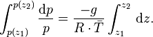 \ \int _{{p(z_{1})}}^{{p(z_{2})}}{\frac  {{\mathrm  {d}}p}{p}}={\frac  {-g}{R\cdot {\bar  {T}}}}\int _{{z_{1}}}^{{z_{2}}}\,{\mathrm  {d}}z.