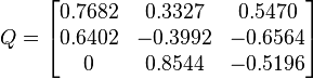 Q={\begin{bmatrix}0.7682&0.3327&0.5470\\0.6402&-0.3992&-0.6564\\0&0.8544&-0.5196\\\end{bmatrix}}