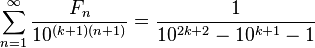 \sum _{{n=1}}^{{\infty }}{{\frac  {F_{n}}{10^{{(k+1)(n+1)}}}}}={\frac  {1}{10^{{2k+2}}-10^{{k+1}}-1}}