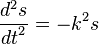 {\frac  {d^{2}s}{{dt}^{2}}}=-k^{2}s