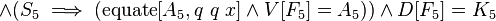 \land (S_{5}\implies (\operatorname {equate}[A_{5},q\ q\ x]\land V[F_{5}]=A_{5}))\land D[F_{5}]=K_{5}